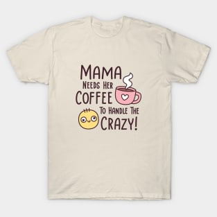 Funny Mama Needs Coffee To Handle The Crazy T-Shirt